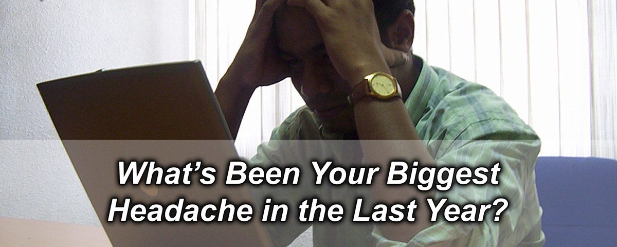 What's been your biggest headache in the last year?